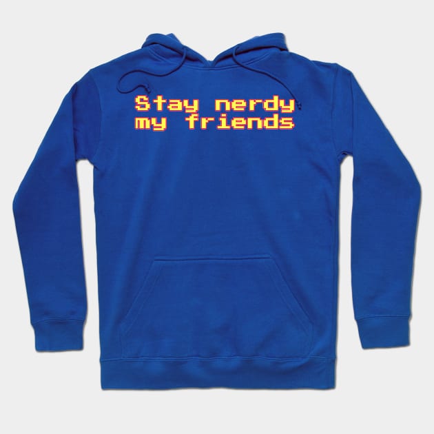 Stay nerdy my friends Hoodie by For Nerds By Nerds